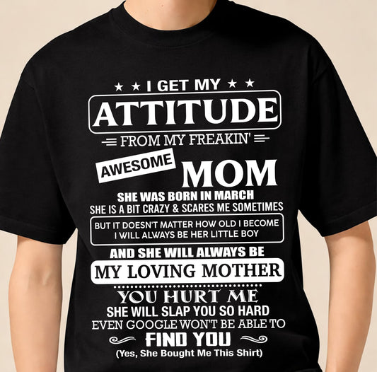 MARCH - I Get My Attitude From My Freakin' Awesome Mom Shirt - Perfect Gift for Your Son From Mom - NINA03 (SKU2607-09-03)