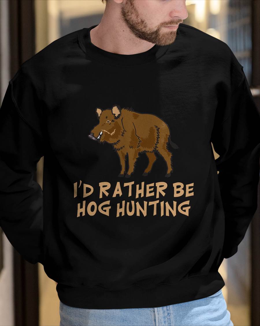 I'd Rather Be Hog Hunting Outdoor Sports - Funny T-Shirt