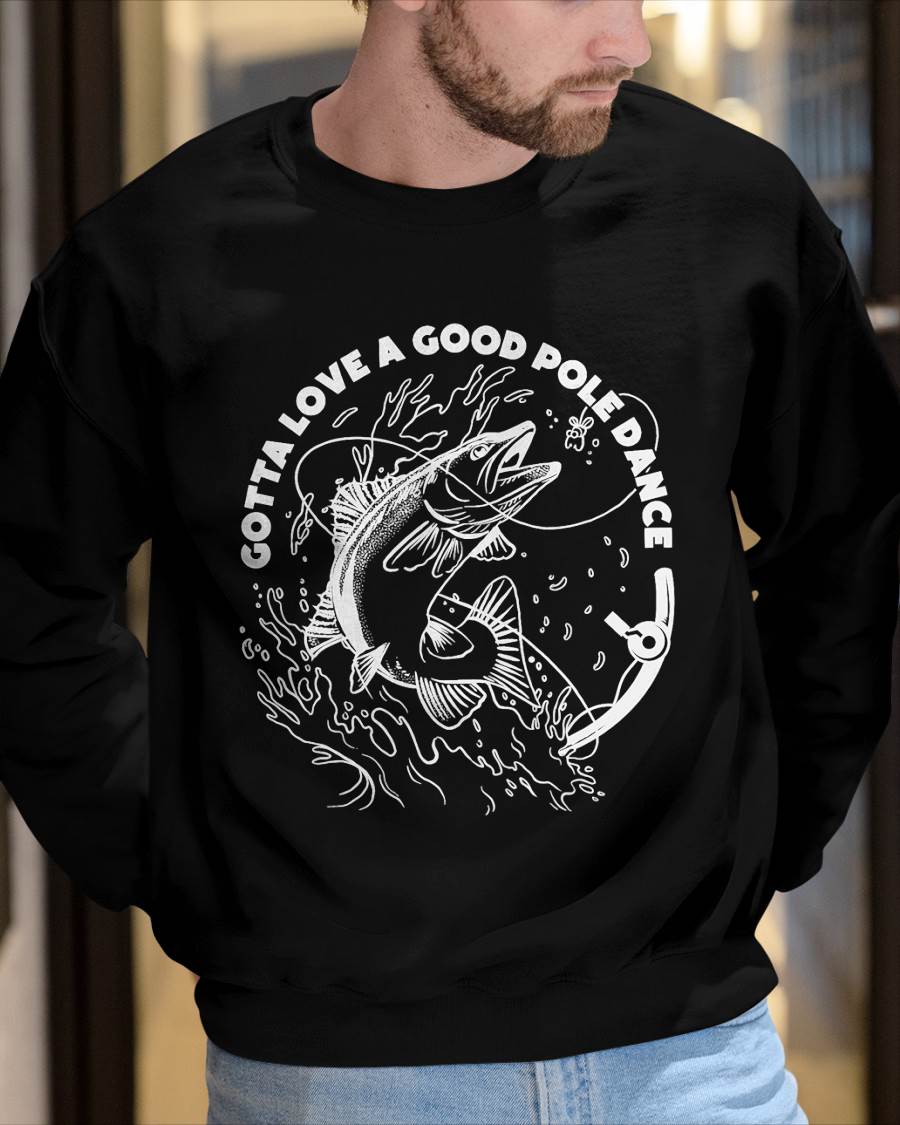 Gotta Love A Good Pole Dance, Fishing Fishermen Fish Angler T-Shirt