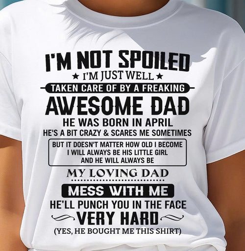 APRIL - I'M NOT SPOILED I'M JUST WELL TAKEN CARE OF BY A FREAKING AWESOME DAD - FROM DAD - NINA04 (SKU2605-171-04)