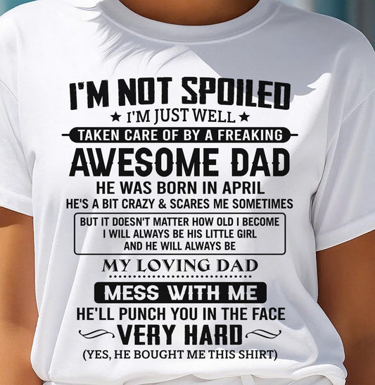 APRIL - I'M NOT SPOILED I'M JUST WELL TAKEN CARE OF BY A FREAKING AWESOME DAD - FROM DAD - NINA04 (SKU2605-171-04)