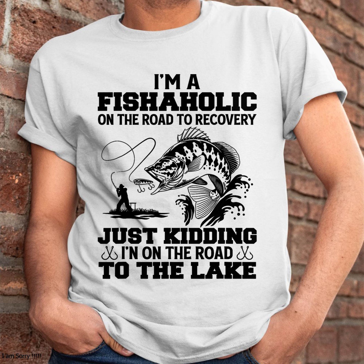 I'm A Fishaholic On The Road To Recovery Just Kidding - Funny Fishing T-Shirt (SKUNINA - F16)