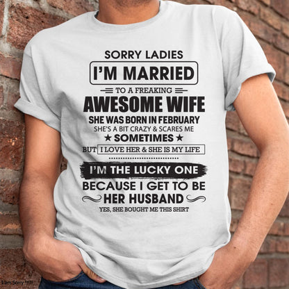 February - Sorry Ladies I'm Married To A Freaking Awesome Wife - Gift For Husband From Wife - NINA02 (SKU06-45-02)