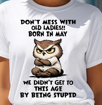 MAY - DON’T MESS WITH OLD LADIES!! WE DIDN’T GET TO THIS AGE BY BEING STUPID - FMA - NINA05 (SKU2603-40-05)