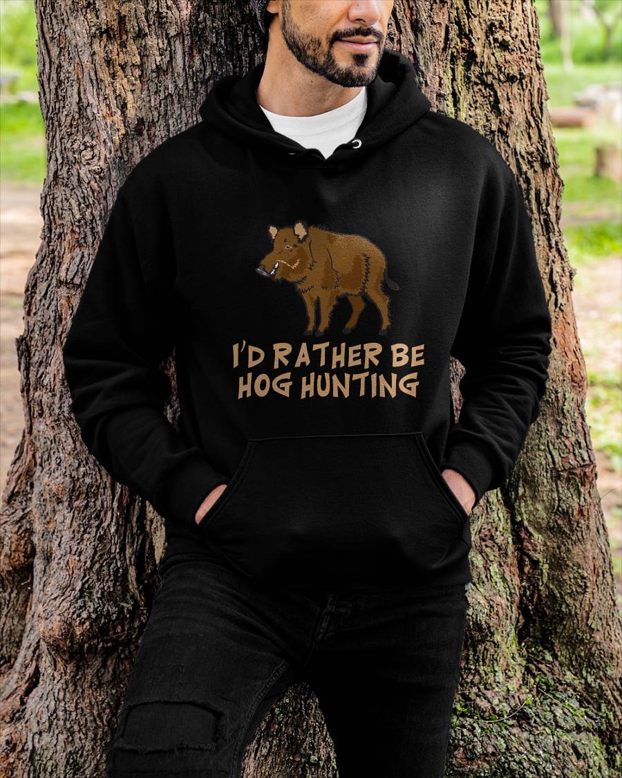 I'd Rather Be Hog Hunting Outdoor Sports - Funny T-Shirt