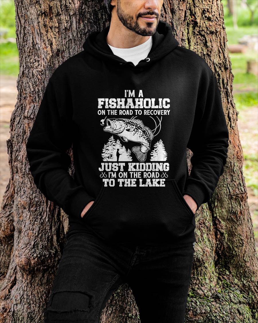 I’m a Fishaholic On The Road To Recovery Just Kidding Funny T-Shirt