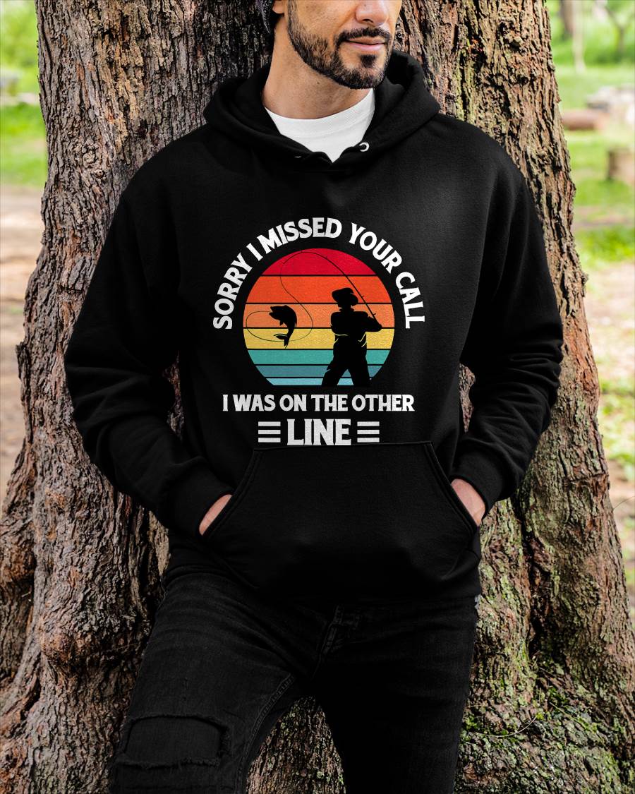 Sorry I Missed Your Call I was On The Other Line - Fishing T-Shirt