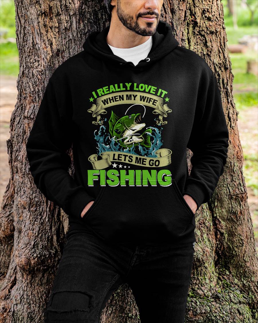 I Really Love It When My Wife Lets Me Go - Fishing T-Shirt