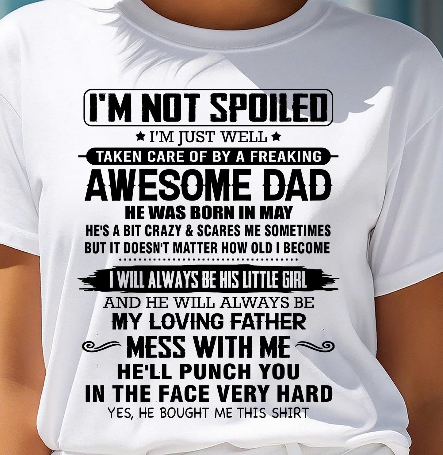 MAY - I'M NOT SPOILED I'M JUST WELL TAKEN CARE OF BY A FREAKING AWESOME DAD - FROM DAD - NINA05 (SKU26T-01130-05)