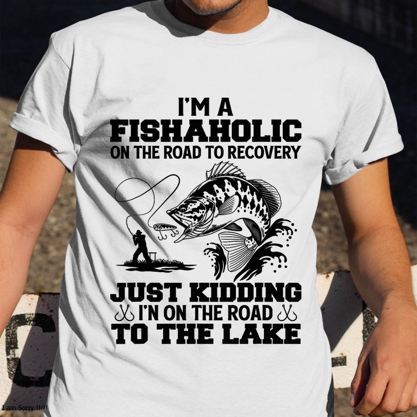 I'm A Fishaholic On The Road To Recovery Just Kidding - Funny Fishing T-Shirt (SKUNINA - F16)