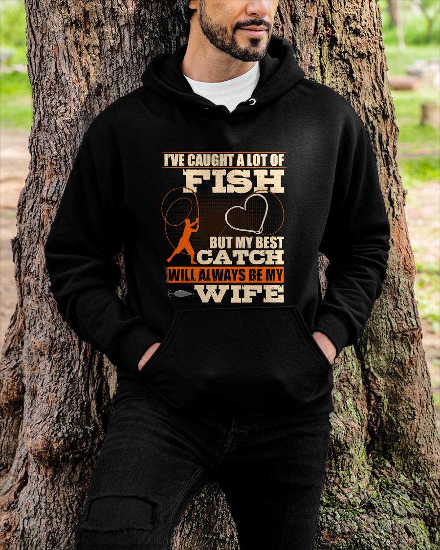 I've Caught A Lot Fish My Best Catch Will Always Be My Wife - Funny Fishing T-Shirt (SKUNINA - F17)