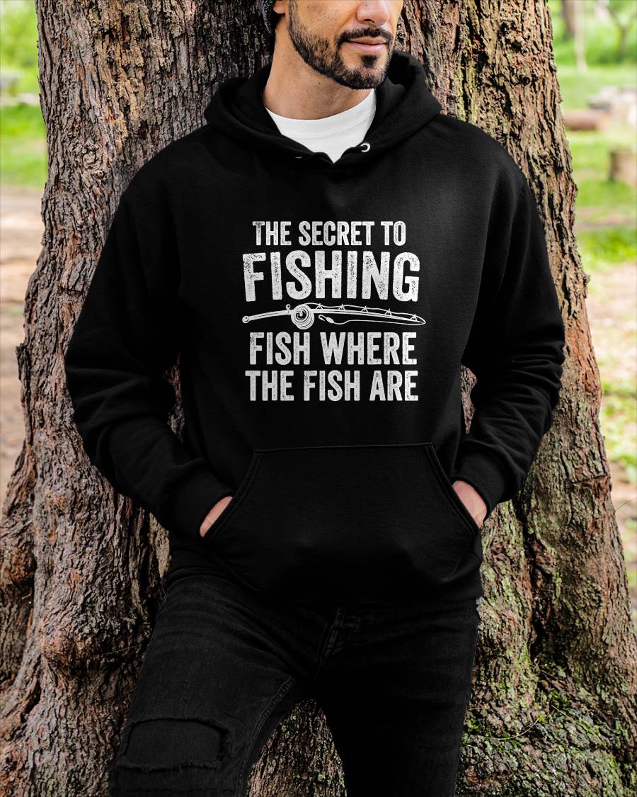 The Secret to Fishing Fish Where The Fish are Fisherman T-Shirt