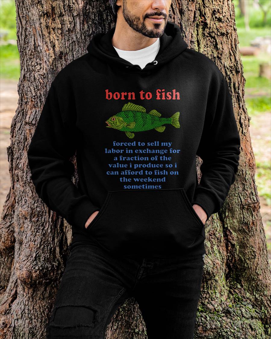 Born to Fish Forced to Sell My Labor - Funny Fishing Meme T-Shirt