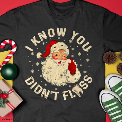Funny Santa I Know You Didn't Floss Dentist Dental Christmas T-Shirt - Christmas Unisex T-Shirt/Hoodie/Sweatshirt - NINA00