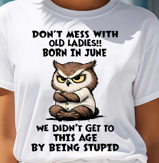 JUNE - DON’T MESS WITH OLD LADIES!! WE DIDN’T GET TO THIS AGE BY BEING STUPID - FMA - NINA06 (SKU2603-40-06)