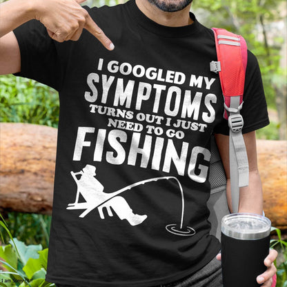 I Googled My Symptoms Turns Out I JUST Need Funny Design Fishing T-Shirt