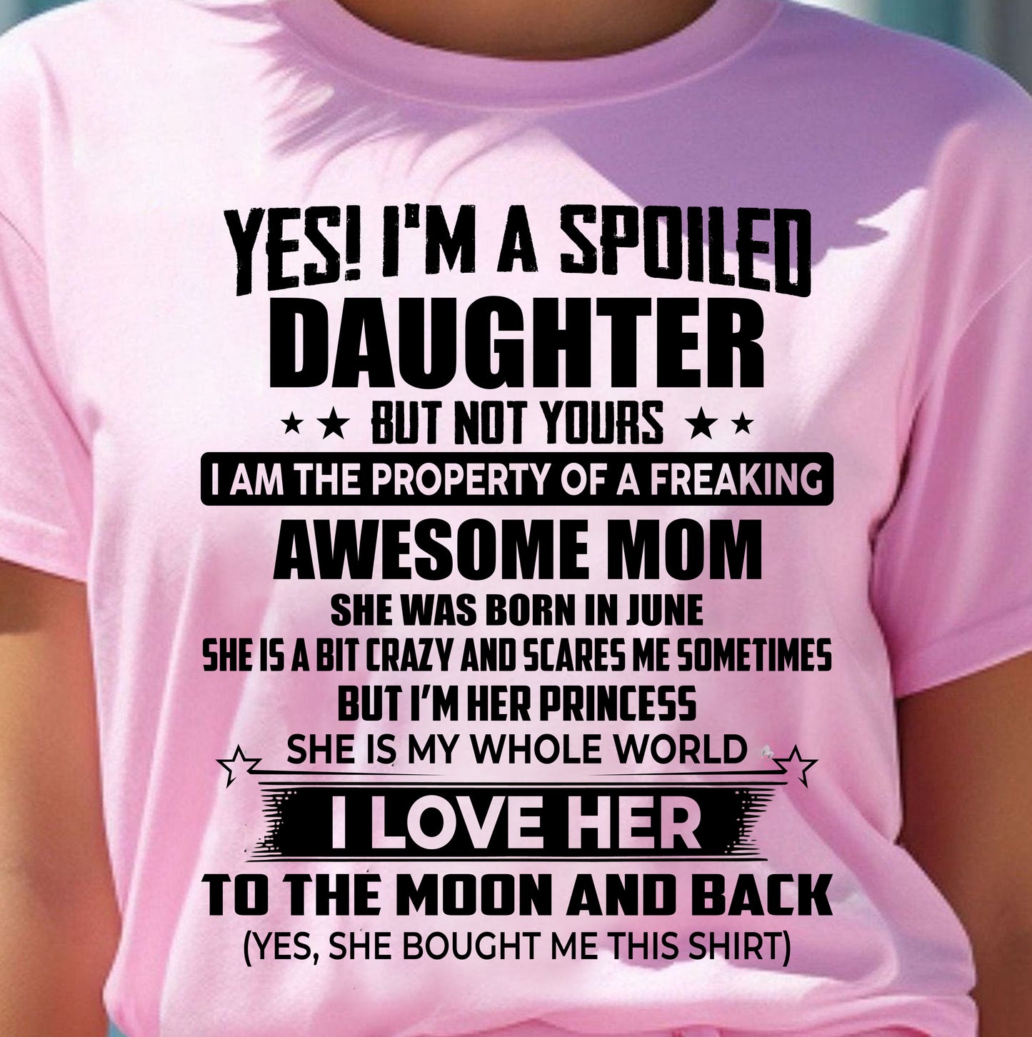 JUNE - YES! I’M A SPOILED DAUGHTER BUT NOT YOURS I AM THE PROPERTY OF A FREAKING AWESOME MOM - FROM MOM - NINA06 (SKU2603-334-06)