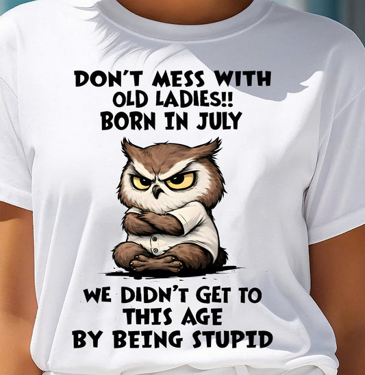 JULY - DON’T MESS WITH OLD LADIES!! WE DIDN’T GET TO THIS AGE BY BEING STUPID - FMA - NINA07 (SKU2603-40-07)