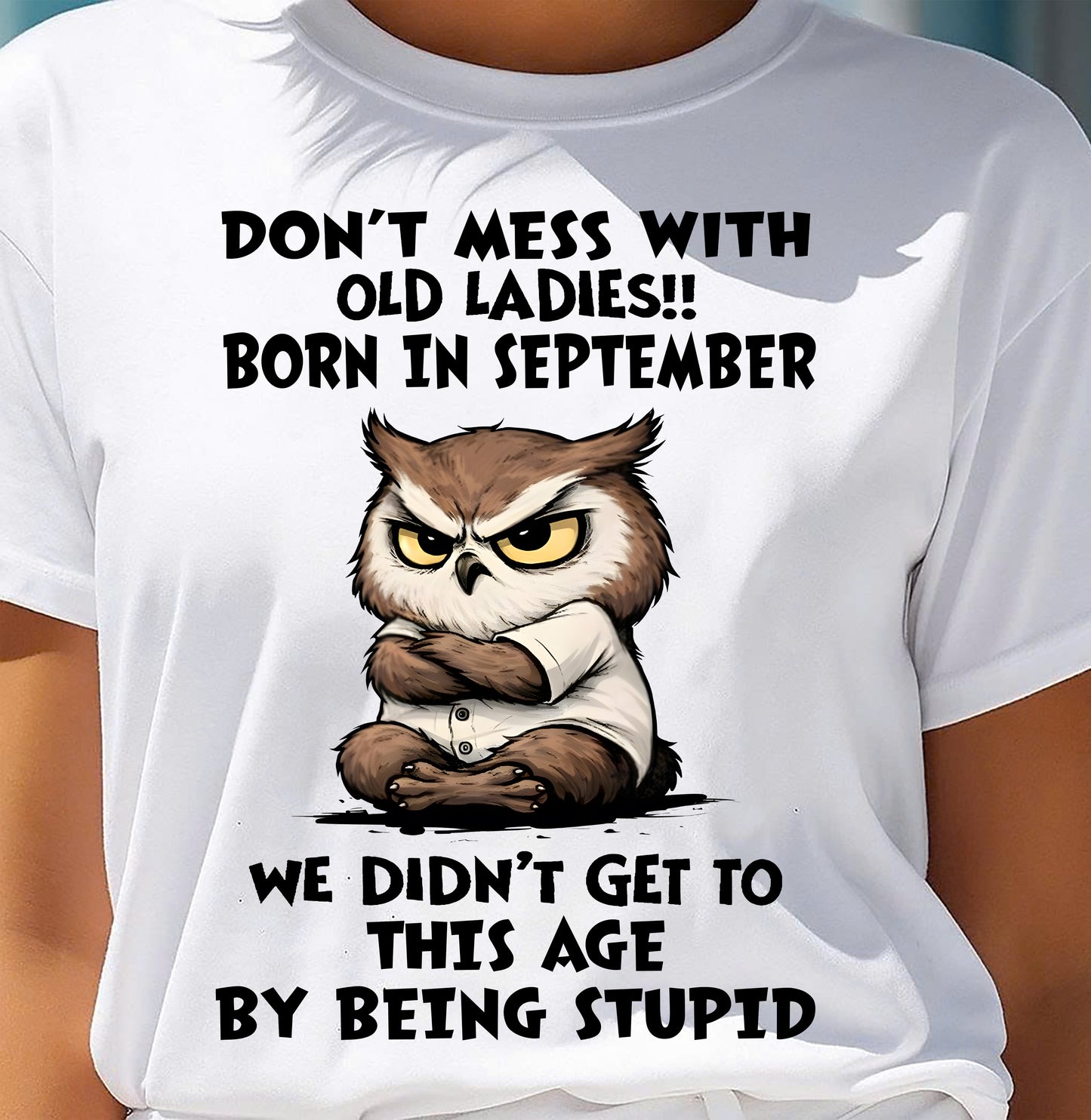 SEPTEMBER - DON’T MESS WITH OLD LADIES!! WE DIDN’T GET TO THIS AGE BY BEING STUPID - FMA - NINA09 (SKU2603-40-09)
