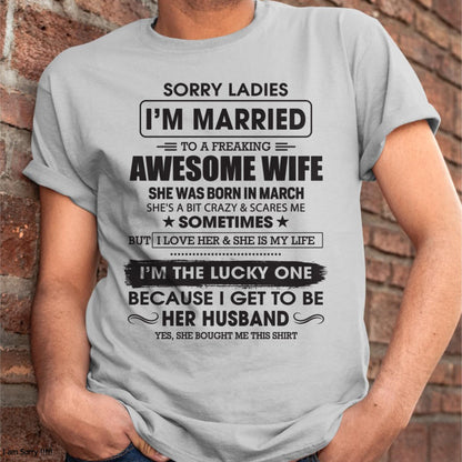March - Sorry Ladies I'm Married To A Freaking Awesome Wife - Gift For Husband From Wife - NINA03 (SKU06-45-03)
