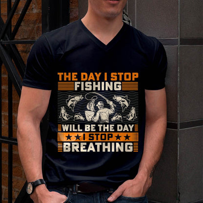 The Day I Stop Fishing Will Be The Day I Stop Breathing - Fishing T-Shirt