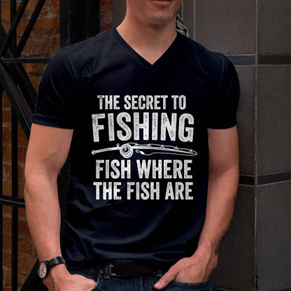 The Secret to Fishing Fish Where The Fish are Fisherman T-Shirt