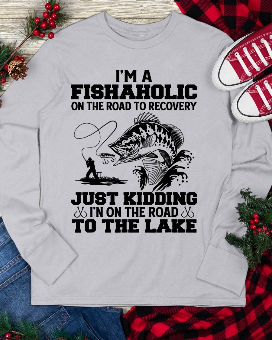 I'm A Fishaholic On The Road To Recovery Just Kidding - Funny Fishing T-Shirt (SKUNINA - F16)