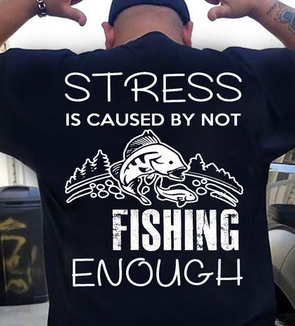 Stress Is Caused By Not Fishing Enough Funny T-Shirt - Fishing T-shirt (SKUNINA - F20)