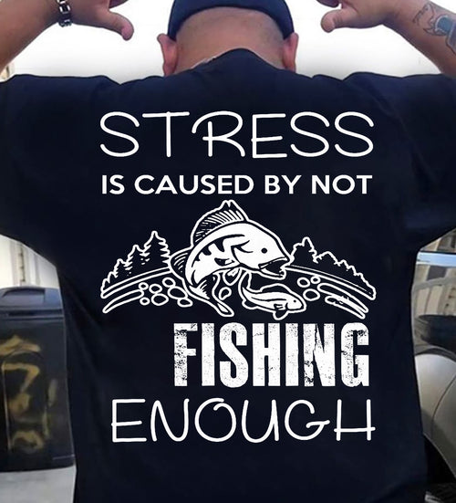 Stress Is Caused By Not Fishing Enough Funny T-Shirt - Fishing T-shirt (SKUNINA - F20)