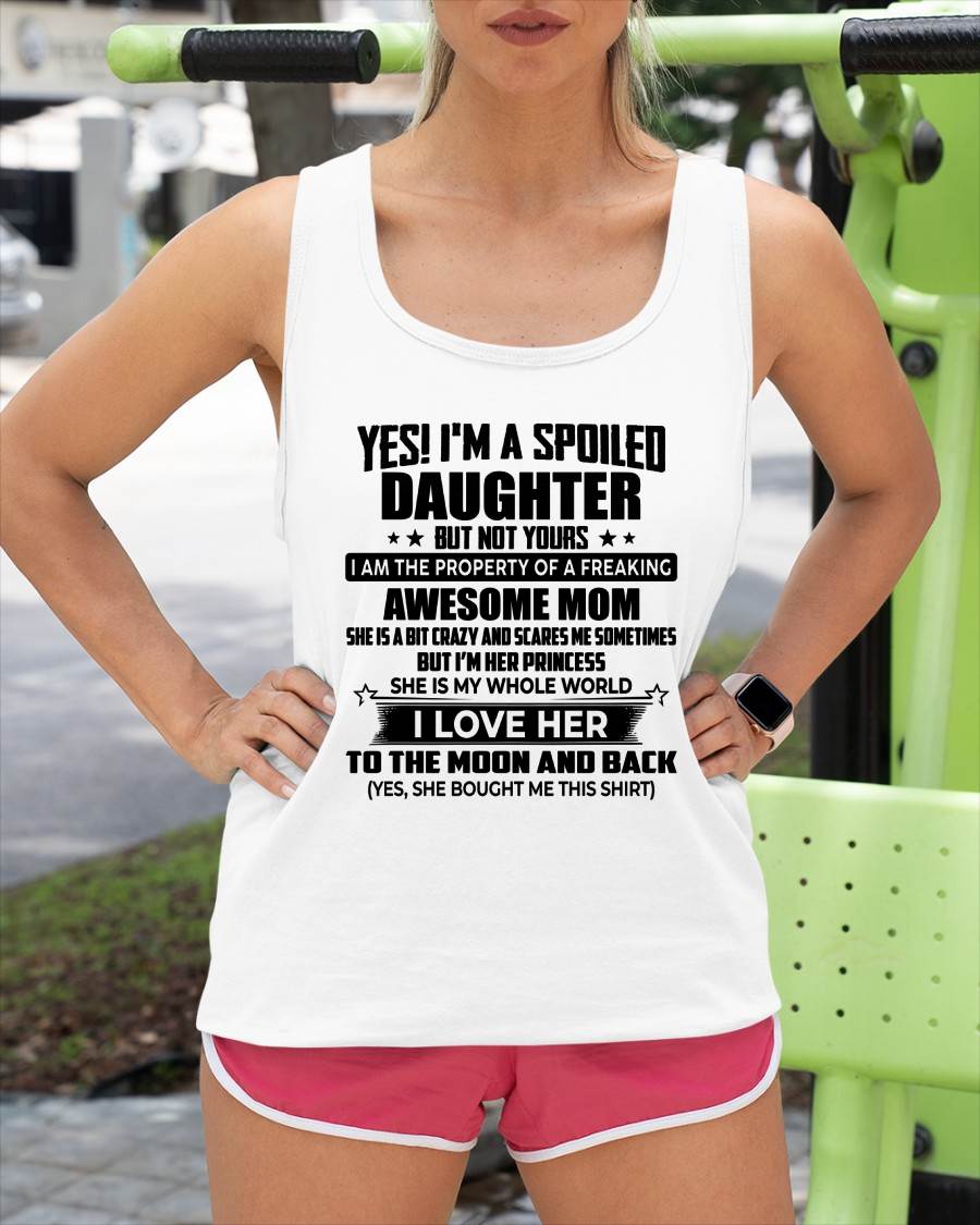 YES! I’M A  SPOILED DAUGHTER BUT NOT YOURS I AM THE PROPERTY OF A FREAKING AWESOME MOM - FROM MOM - NINA00 (SKU2603-334-00)