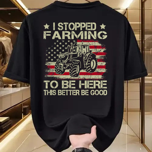 Best Farmer Life Shirt, Funny Farmer UnisexT-Shirt/Hoodie/Sweatshirt HLT00 - I Stopped Farming to Be Here This Better Be Good Funny T-Shirt