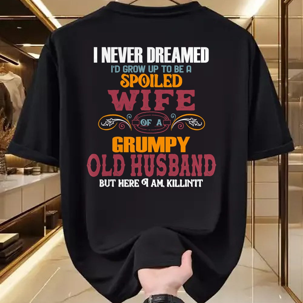 Best Husband Shirt, Wife and Husband Unisex T-Shirt/Hoodie/Sweatshirt HLT00 - I Never Dreamed I_d Grow Up To Be a Spoiled Wife of a Grumpy T-Shirt