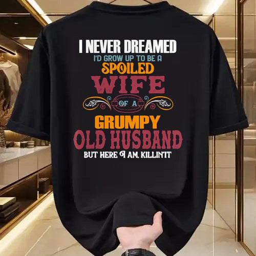 Best Husband Shirt, Wife and Husband Unisex T-Shirt/Hoodie/Sweatshirt HLT00 - I Never Dreamed I_d Grow Up To Be a Spoiled Wife of a Grumpy T-Shirt