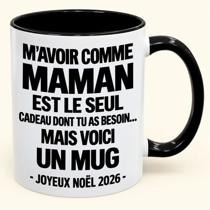 M’AVOIR COMME MAMAN EST LE SEUL CADEAU DONT TU AS BESOIN – Mug de Noël humoristique 2026 – Tasse à café bicolore (SKU2610-687) MUGFR