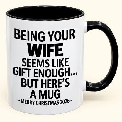 Being Your Wife Is Gift Enough - Funny Christmas 2026 - Gift Accent Coffee Mug (SKU2610-86)