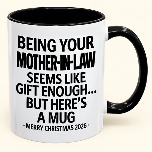 Being Your Mother-in-law Is Gift Enough - Funny Christmas 2026 - Gift Accent Coffee Mug (SKU2610-66)