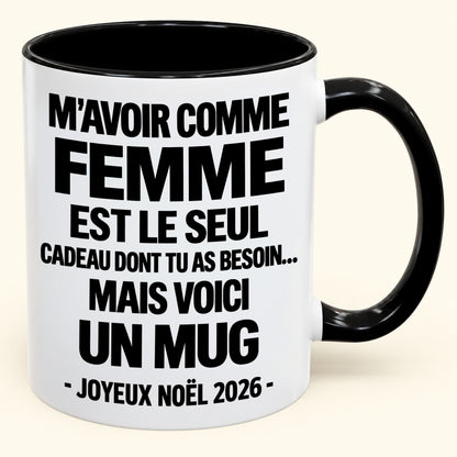 M’AVOIR COMME FEMME EST LE SEUL CADEAU DONT TU AS BESOIN – Mug de Noël humoristique 2026 – Tasse à café bicolore (SKU2610-772) MUGFR