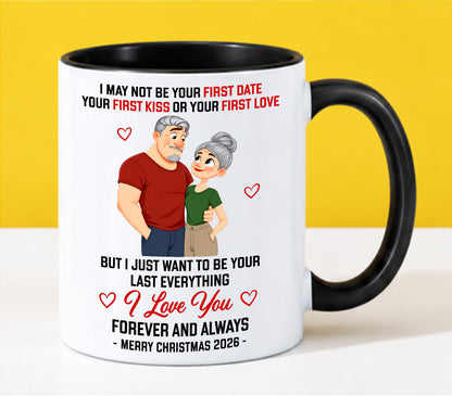 TO MY LOVE - I MAY NOT BE YOUR FIRST DATE, FIRST KISS OR FIRST LOVE - I JUST WANT TO BE YOUR LAST EVERYTHING - LOVE YOU FOREVER & ALWAYS - MERRY CHRISTMAS 2026 - PERFECT GIFT FOR YOUR LOVE - NINA00 (SKU2610-111)