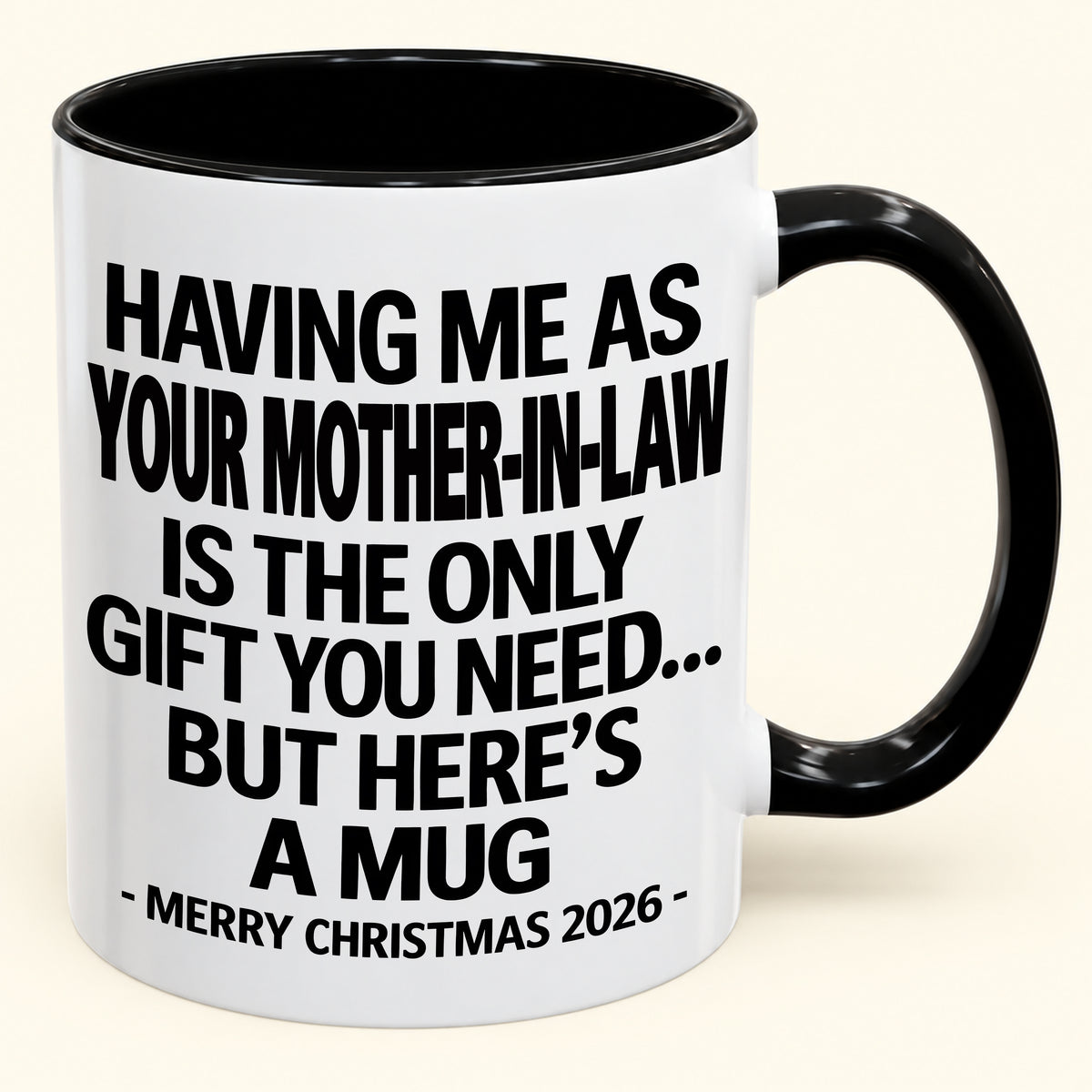 HAVING ME AS YOUR  MOTHER-IN-LAW IS THE ONLY GIFT YOU NEED Y - Funny Christmas 2026 - Gift Accent Coffee Mug (SKU2610-325)