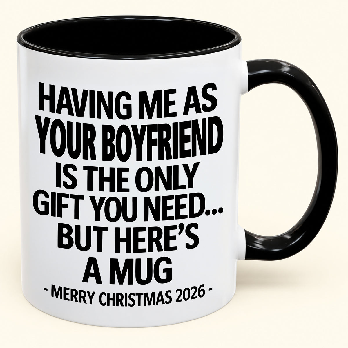 HAVING ME AS YOUR  BOYFRIEND IS THE ONLY GIFT YOU NEED - Funny Christmas 2026 - Gift Accent Coffee Mug (SKU2610-400)