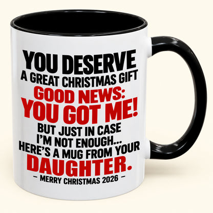 YOU DESERVE A GREAT CHRISTMAS GIFT GOOD NEWS: YOU GOT ME! - Funny Christmas 2026 - Gift Accent Coffee Mug (SKU2610-177)