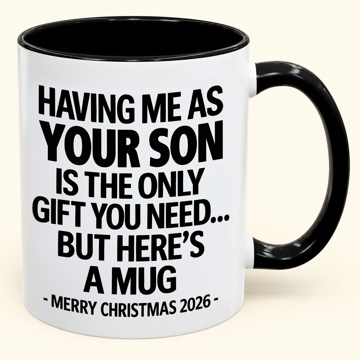 HAVING ME AS YOUR SON IS THE ONLY GIFT YOU NEED - Funny Christmas 2026 - Gift Accent Coffee Mug (SKU2610-484)