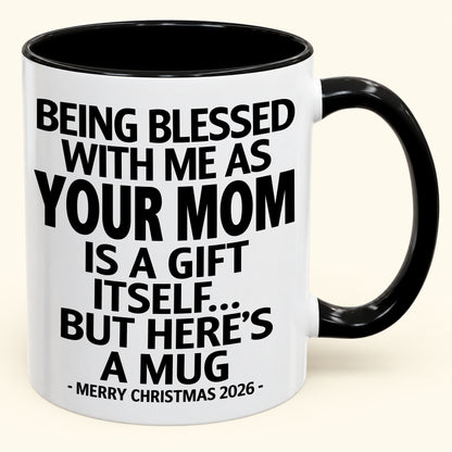 BEING BLESSED WITH ME AS YOUR MOM IS A GIFT ITSELF - Funny Christmas Gift For your Children - NINA00 (SKU2610-147)