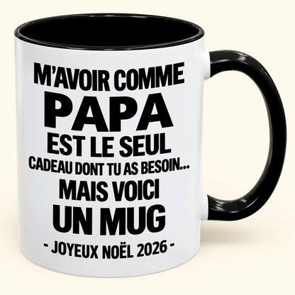 M’AVOIR COMME PAPA EST LE SEUL CADEAU DONT TU AS BESOIN – Mug de Noël humoristique 2026 – Tasse à café bicolore (SKU2610-688) MUGFR