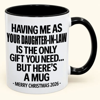 HAVING ME AS YOUR DAUGHTER-IN-LAW IS THE ONLY GIFT YOU NEED - Funny Christmas 2026 - Gift Accent Coffee Mug (SKU2610-788)