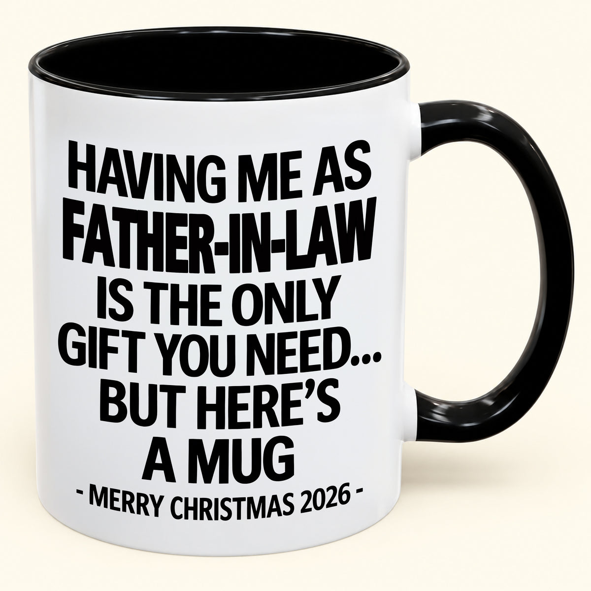HAVING ME AS YOUR  FATHER-IN-LAW IS THE ONLY GIFT YOU NEED - Funny Christmas 2026 - Gift Accent Coffee Mug (SKU2610-326)