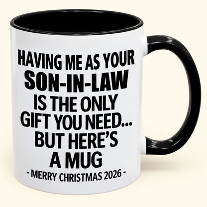 HAVING ME AS YOUR SON-IN-LAW IS THE ONLY GIFT YOU NEED - Funny Christmas 2026 - Gift Accent Coffee Mug (SKU2610-790)