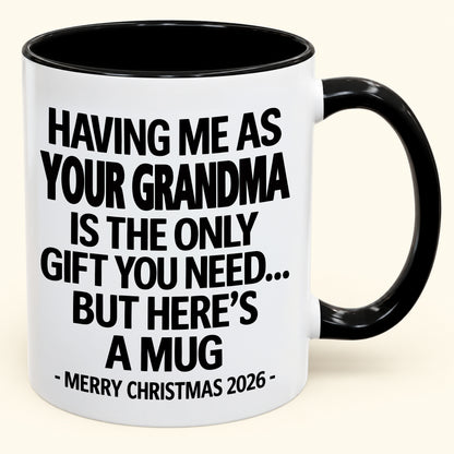 HAVING ME AS YOUR GRANDMA IS THE ONLY GIFT YOU NEED - Funny Christmas 2026 - Gift Accent Coffee Mug (SKU2610-486)