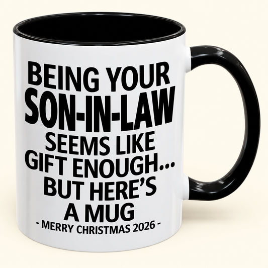 Being Your Son-in-law Is Gift Enough - Funny Christmas 2026 - Gift Accent Coffee Mug (SKU2610-125)