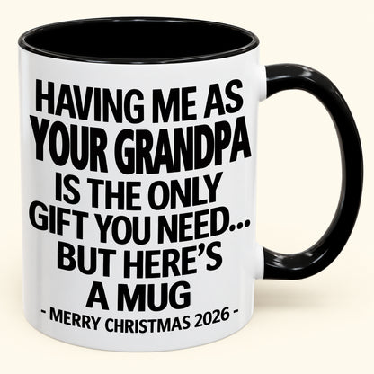 HAVING ME AS YOUR GRANDPA IS THE ONLY GIFT YOU NEED - Funny Christmas 2026 - Gift Accent Coffee Mug (SKU2610-487)
